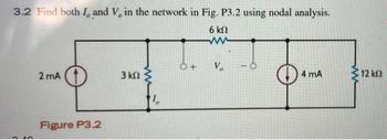 3.2 Find both I, and V in the network in Fig. P3.2 using nodal analysis.
6 ΚΩ
www
2 mA
Ο
Figure P3.2
3 ΚΩ
|
V
4 mA
www
• 12 ΚΩ