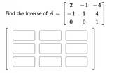 2
-1 -47
Find the inverse of A =
-1 1
0 0
4
1
