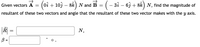 Given vectors A = (0i + 103 – 8k) N and B = (– 3å – 63 + 8k) N, find the magnitude of
resultant of these two vectors and angle that the resultant of these two vector makes with the y axis.
N,
