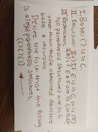 I.Base: () is in C.
II. Recursion: II a) If E iS in C, so is CE)
I6), f E & Fare in Gsois EF
II Restriction:
NO parmthe sis Structures are in C
other thanthose obtained from the
base
& recursion
Derive the fa ct that the tollowing
is alegal parenthesis structures,
(()()()
4
