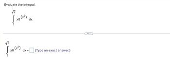 Evaluate the integral.
√2
√x8 (x²)
1
√2
√x8 (x²)
1
dx =
dx
(Type an exact answer.)