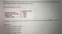 The Leto Construction Company began work on a $15,000 contract on 1/1/22. Planned completion was in
2024. The Percentage-of Completion method is used.
Given the following at 12/31/22:
Costs incurred to date
Estimated costs to complete
Billings to date
Collections to date
December 31, 2022
$2,500
9,500
4,000
3,800
The balance sheet location and the net amount of the 12/31/22 Combined CIP and Billings accounts are:
Select one:
O a. Current Liability of $1,500
O b. Current Liability of $200
c. Current Asset of $1,500
d. Current Liability of $875
