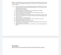 P5-2A Olaf Distributing Company completed the following merchandising transactions in the
month of April. At the beginning of April, the ledger of Olaf showed Cash of $9,000 and M. Olaf,
Capital of $9,000.
Apr. 2 Purchased merchandise on account from Dakota Supply Co. $6,900, terms 1/10, n/30.
4 Sold merchandise on account $5,500, FOB destination, terms 1/10, n/30. The cost of the
merchandise sold was $4,100.
5 Paid $240 freight on April 4 sale.
6 Received credit from Dakota Supply Co. for merchandise returned $500.
11 Paid Dakota Supply Co. in full, less discount.
13 Received collections in full, less discounts, from customers billed on April 4.
14 Purchased merchandise for cash $3,800.
16 Received refund from supplier for returned goods on cash purchase of April 14, $500.
18 Purchased merchandise from Skywalker Distributors $4,500, FOB shipping point,
terms 2/10, n/30,
20 Paid freight on April 18 purchase $100.
23 Sold merchandise for cash $6,400. The merchandise sold had a cost of $5,120.
26 Purchased merchandise for cash $2,300.
27 Paid Skywalker Distributors in full, less discount.
29 Made refunds to cash customers for defective merchandise $90. The returned mer-
chandise had a scrap value of $30.
30 Sold merchandise on account $3,700, terms n/30. The cost of the merchandise sold was
$2,800.
Instructions
(a) Journalize the transactions using a perpetual inventory system.
