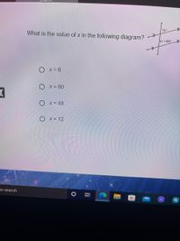 ->
What is the value of x in the following diagram?
(x+ 48)°
O x= 6
O x = 60
O x = 48
O x = 12
to search
O AI
