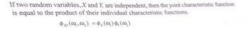 If two random variables, X and Y, are independent, then the joint characteristic function
is equal to the product of their individual characteristic functions.
Oxy (@, ,@,) = 0x (@,) 4, (@,)
