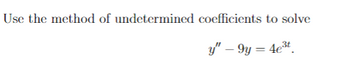 Use the method of undetermined coefficients to solve
y" - 9y=4e³t