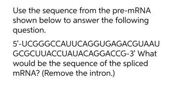 Answered: Use the sequence from the pre-mRNA… | bartleby