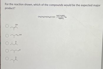 For the reaction shown, which of the compounds would be the expected major
product?
O
OH
حمده
OH
CH3CH2CH(CH3)C=CH
H2O, H₂SO
HgSO4