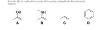 Rank the alkene nucleophiles in order of increasing nucleophilicity (from lowest to
highest).
ОН
NH
A
В
D
