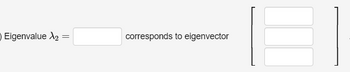 Eigenvalue X₂
=
corresponds to eigenvector