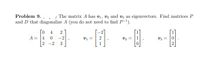 Problem 9..
and D that diagonalize A (you do not need to find P-!).
The matrix A has vi, v2 and vz as eigenvectors. Find matrices P
Го 4
A = 4 0
2 -2
-2
2
V2 =
V3 =
3.
