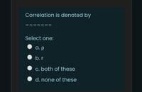 Correlation is denoted by
Select one:
a. p
b.r
c. both of these
d. none of these
