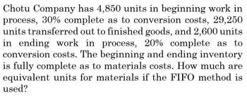 Chotu Company has 4,850 units in beginning work in
process, 30% complete as to conversion costs, 29,250
units transferred out to finished goods, and 2,600 units
in ending work in process, 20% complete as to
conversion costs. The beginning and ending inventory
is fully complete as to materials costs. How much are
equivalent units for materials if the FIFO method is
used?