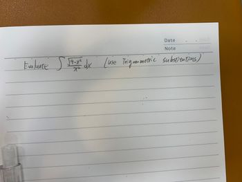 Date
Note
Evaluate S √9+x² dx (use Trigonometric substitutions)
19-X
X
>