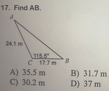 17. Find AB.
A
24.1 m
115.5°
C 17.7 m
A) 35.5 m
C) 30.2 m
B
B) 31.7 m
D) 37 m