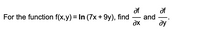 of
of
and
ду
For the function f(x,y) = In (7x + 9y), find
-
