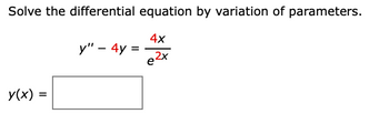 Solve the differential equation by variation of parameters.
4x
e2x
y(x) =
=
y" - 4y =