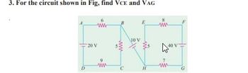 3. For the circuit shown in Fig, find VCE and VAG
D
20 V
9
www
www
JOV
m
H
www
40 V
www
G