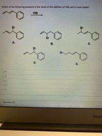 Which of the following products is the result of the addition of HBr and is most stable?
HBr
Br
Br
O A
OB.
O C.
COD.
OE
Question 23
Br
Br
r
D.
B.
Br
E.
C.
Mac