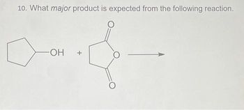 10. What major product is expected from the following reaction.
-OH +
O