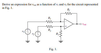 Derive an expression for Vout as a function of v₁ and v₂ for the circuit represented
in Fig. 1.
21
2/2
R₁
ww
R₂
R3
Fig. 1.
Rf
www
"out