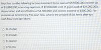 Your firm has the following income statement items: sales of $52,000,000; income tax
of $1,880,000; operating expenses of $9,000,000; cost of goods sold of $36,000,000;
depreciation and amortization of $1,500,000; and interest expense of $800,000. For
purposes of determining free cash flow, what is the amount of the fırm's after-tax
cash flow from operations?
O $3,600,000
O $5,120,000
O $1,008,000
O $750,000
