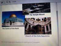 Q Q zM
The Temple Mount
The Dome of the Rock
Church of the Holy Sepulchre
How do the images above illustrate the significance of Jerusalem?
