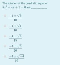 The solution of the quadratic equation
5x2 + 4x + 1 = 0 are
O -4+ V6
10
-4 + Vī
10
-4+ v6
15
-4+ V6
20
-4+v-4
10
