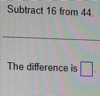 Subtract 16 from 44.
The difference is