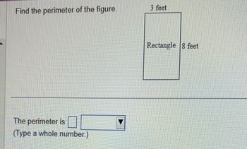 Find the perimeter of the figure.
The perimeter is
(Type a whole number.)
3 feet
Rectangle 8 feet