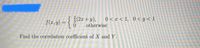 ( , 0 < æ < 1, 0<y<1
2x+y),
f(x, y)
otherwise
Find the correlation coefficient of X and Y.
2/30
