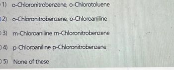 Answered: 1) o-Chloronitrobenzene, o-Chlorotoluene 2) o ...