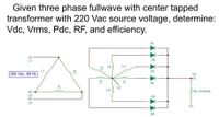 Given three phase fullwave with center tapped
transformer with 220 Vac source voltage, determine:
Vdc, Vrms, Pdc, RF, and efficiency.
D1
L1
D2
L1
L7
D3
220 Vac, 60 Hz
Vo
D4
RL=10 ohms
L2
D5
L3
D6
m.
L6 3 F12
87
