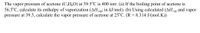 The vapor pressure of acetone (C3H,O) at 39.5°C is 400 torr. (a) If the boiling point of acetone is
56.5°C, calculate its enthalpy of vaporization (AH,vap; in kJ/mol). (b) Using calculated (AH,vap and vapor
pressure at 39.5, calculate the vapor pressure of acetone at 25°C. (R = 8.314 J/(mol.K))
