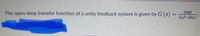 The open-loop transfer function of a unity feedback system is given by G (s)% =
5000
s(s+80s)
