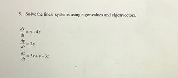 5. Solve the linear systems using eigenvalues and eigenvectors.
dx = x+4z
dt
dy
dt
-= 2y
dz
-= 3x+y-3z
dt