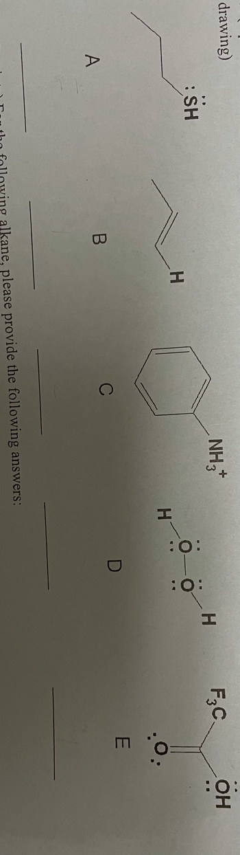 drawing)
A
: SH
B
H
C
NH3
ving alkane, please provide the following answers:
H
:O:
D
:0:
H
F3C
O:
E
O:
OH