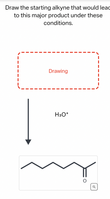 Draw the starting alkyne that would lead
to this major product under these
conditions.
Drawing
H3O+
Q