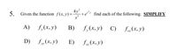 5. Given the function f(x, y)=
4y²
+e*y find each of the following. SIMPLIFY
2
.2
3
A) f,(x, y)
B) f,(x, y) C)
fm(x, y)
D) f„(x, y)
E)
f„(x, y)
ху
