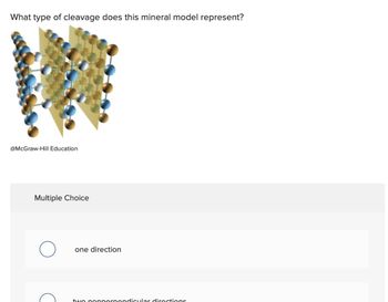 What type of cleavage does this mineral model represent?
@McGraw-Hill Education
Multiple Choice
one direction
two nonperpendicular directions