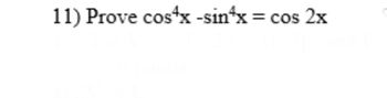 11) Prove cos+x -sinfx = cos 2x