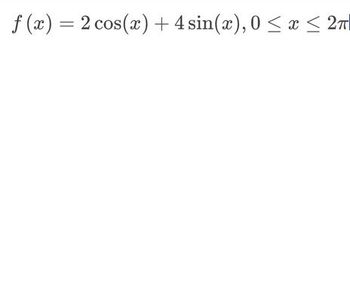 f(x) = 2 cos(x) + 4 sin(x), 0 ≤ x ≤ 2π