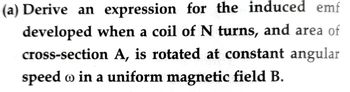 (a) Derive an expression for the induced emf
developed when a coil of N turns, and area of
cross-section A, is rotated at constant angular
speed o in a uniform magnetic field B.