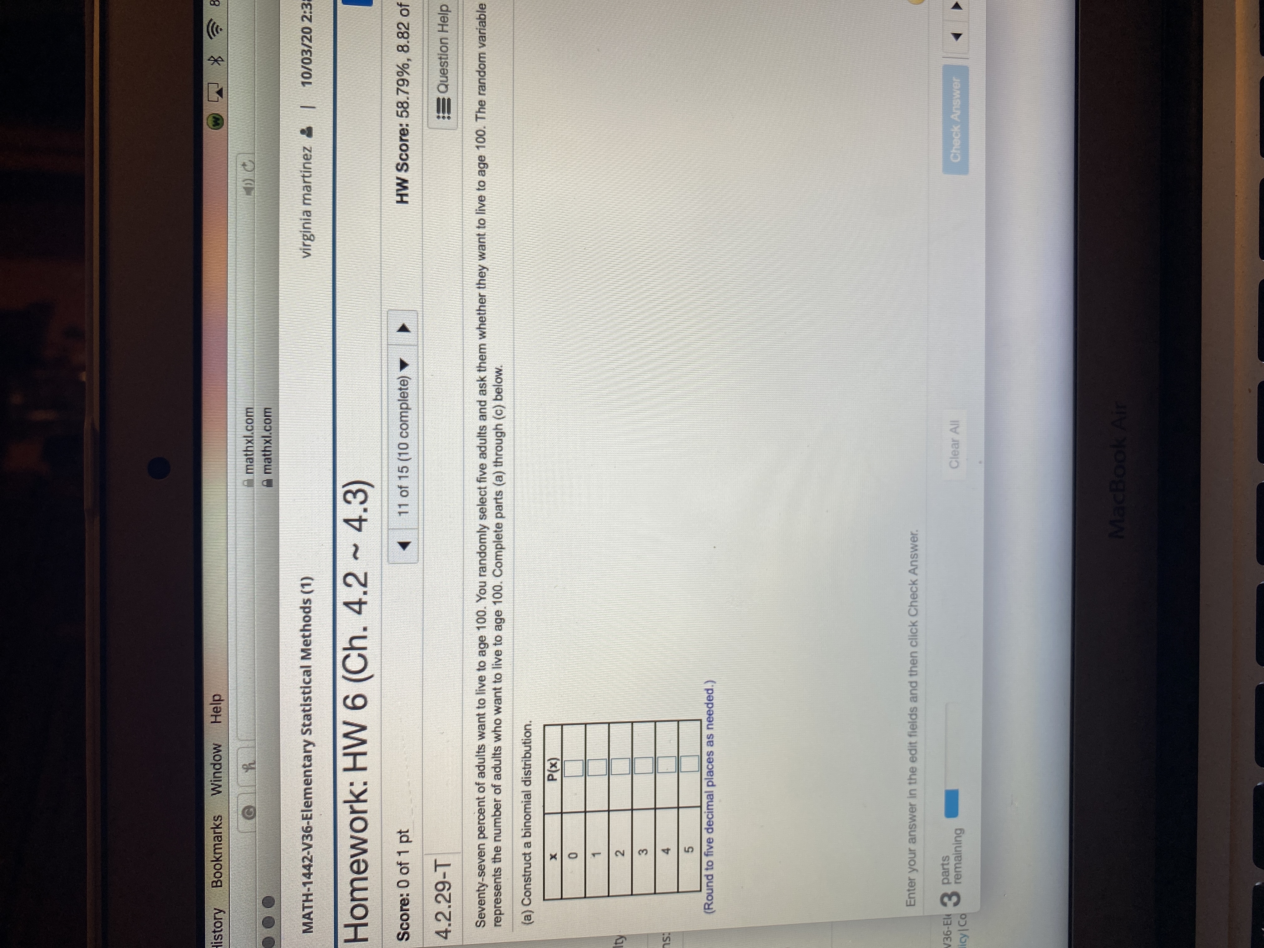 Title: Understanding Binomial Distribution in Elementary Statistical Methods

---

### Homework: HW 6 (Ch. 4.2 ~ 4.3)

**Seventy-seven percent of adults want to live to age 100. You randomly select five adults and ask them whether they want to live to age 100. The random variable x represents the number of adults who want to live to age 100. Complete parts (a) through (c) below.**

**(a) Construct a binomial distribution.**

| x | P(x)   |
|---|--------|
| 0 |        |
| 1 |        |
| 2 |        |
| 3 |        |
| 4 |        |
| 5 |        |

*Round to five decimal places as needed.*

Enter your answer in the edit fields and then click Check Answer.

---

### Additional Information:

- You have three parts remaining to complete.
- Remember to utilize the statistical methods learned in Chapter 4.2 and 4.3 to solve the problem.
- Ensure answers are precise, rounding to five decimal places.

### Interactive Features:

- **Check Answer:** After inputting your solution, use this feature to verify the correctness of your answer.
- **Clear All:** This option allows you to reset your inputs and start over if needed.

---

This exercise involves constructing a binomial distribution based on the scenario provided, practicing essential statistical concepts commonly taught in elementary statistical methods courses.