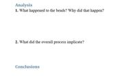 Analysis
1. What happened to the beads? Why did that happen?
2. What did the overall process implicate?
Conclusions
