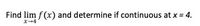 Find lim f(x) and determine if continuous at x = 4.
x-4
