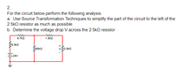 2.
For the circuit below perform the following analysis.
a. Use Source Transformation Techniques to simplify the part of the circuit to the left of the
2.5k0 resistor as much as possible.
b. Determine the voltage drop V across the 2.5k2 resistor
6.7ka
1.5kn
8.3kO
60kn
v2.5ka
-24V
