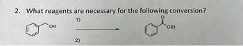 2. What reagents are necessary for the following conversion?
0
1)
OH
2)
OEt