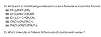 14. Write each of the following condensed structural formulas as a bond-line formula:
(a) (CHa,CHCH,CH3
(b) (CH3),CHCH,CH,OH
(c) (CH),C=CHCH,CH3
(d) CH;CH,CH,CH2CH3
(e) CH;CH,CH(OH)CH,CH3
15. Which molecules in Problem 14 form sets of constitutional isomers?
