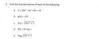 7. Find the first derivatives of each of the following:
'a. y = 10x – 4x? + 6x – 12
b. g(x) = x*e*
c. f(x) = V6x2 + 1
%3D
d. f(t) = 4t sect
%3D
e. loge V5x + 1
